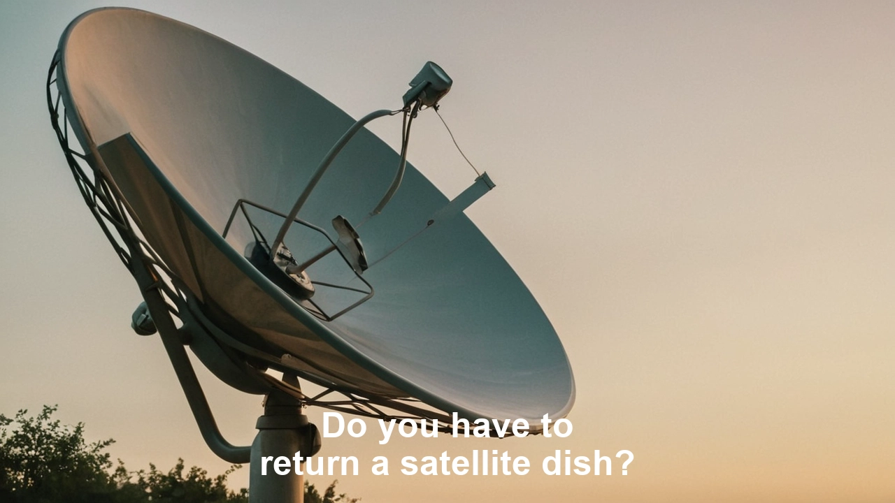 Do you have to return a satellite dish?